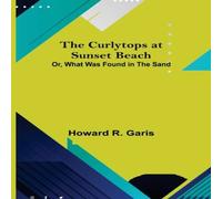 Howard R. Garis The Curlytops at Sunset Beach; Or, What Was Found in the Sand Howard R. Garis Multicolor