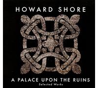 Howard Shore - A Palace Upon The Ruins (Selected Works)