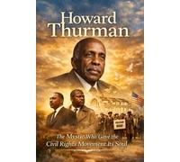 Howard Thurman: The Mystic Who Gave the Civil Rights Movement Its Soul