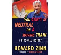 Howard Zinn You Can't Be Neutral on a Moving Train (Paperback)