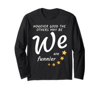 However good the others may be, we are funnier Long Sleeve T-Shirt