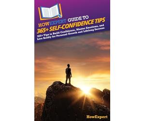 HowExpert Guide to 365+ Self-Confidence Tips: 365+ Tips to Build Confidence, Master Emotions, and Live Boldly for Personal Growth and Lifelong Success