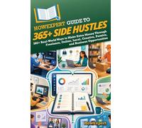 HowExpert Guide to 365+ Side Hustles: 365+ Real-World Ways to Make Extra Money Through Freelance, Online, Local, Creative, Passive, and Business Opportunities