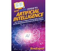 HowExpert Guide to Artificial Intelligence: 101+ Lessons to Explore Technologies, Impact, and the Evolutionary Journey in the AI Revolution