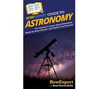 HowExpert Guide to Astronomy: 101 Lessons to Learn about Astronomy, Study the Solar System, and Explore the Universe