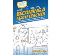 HowExpert Guide to Becoming a Math Teacher: 101+ Tips to Discover How to Become a Math Teacher, Teach Mathematics, and Help Students Learn Math