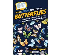 HowExpert Guide to Butterflies: 101 Lessons to Learn Everything About Butterflies From A to Z