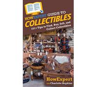 HowExpert Guide to Collectibles: 101+ Tips to Find, Buy, Sell, and Collect Collectibles