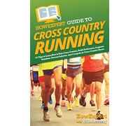 HowExpert Guide to Cross Country Running: 101 Tips to Learn How to Run Cross Country, Build Endurance, Improve Nutrition, Prevent Injuries, and Compete in Cross Country Races