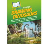 HowExpert Guide to Drawing Dinosaurs: A 30-Day Step-by-Step System to Learn How to Draw Dinosaurs, Master Dinosaur Anatomy, and Bring Prehistoric Creatures to Life with 250+ Illustrations