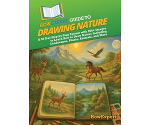 HowExpert Guide to Drawing Nature: A 30-Day Step-by-Step System with 200+ Images to Learn How to Draw Nature Including Landscapes, Plants, Animals, and More
