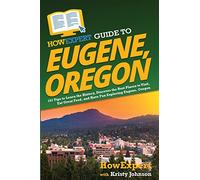 HowExpert Guide to Eugene, Oregon: 101 Tips to Learn the History, Discover the Best Places to Visit, Eat Great Food, and Have Fun Exploring Eugene, Oregon