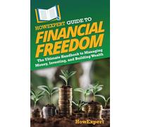 HowExpert Guide to Financial Freedom: The Ultimate Handbook to Managing Money, Investing, and Building Wealth