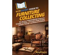 HowExpert Guide to Furniture Collecting: The 39-Day FURNITUREPRO System to Identify, Evaluate, and Collect High-Quality Antique, Vintage, and Modern Furniture