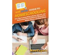 HowExpert Guide to Homeschooling: 101+ Tips to Learn How to Teach, Educate, and Homeschool Your Children for Elementary, Middle School, and High School