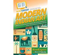 HowExpert Guide to Modern Indian Art: How to Create Modern Indian Art Using Inspiration from Great Modern Indian Artists