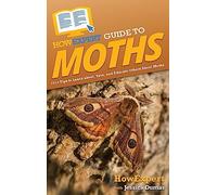 HowExpert Guide to Moths: 101+ Tips to Learn about, Save, and Educate Others About Moths