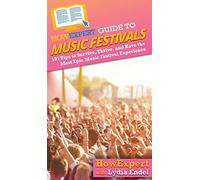 HowExpert Guide to Music Festivals: 101 Tips to Survive, Thrive, and Have the Most Epic Music Festival Experience