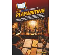 HowExpert Guide to Playwriting: The 33-Day System to Write Plays, Develop Characters, Master Theatrical Dialogue, Revise Scripts, and Prepare Your Work for the Stage
