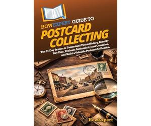 HowExpert Guide to Postcard Collecting: The 37-Day System to Understand Postal History, Identify Key Eras, Evaluate Authenticity and Condition, and Build a Valuable Postcard Collection