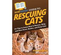 HowExpert Guide to Rescuing Cats: 101 Tips to Learn How to Rescue, Help, and Save Feral, Shelter, and Stray Cats