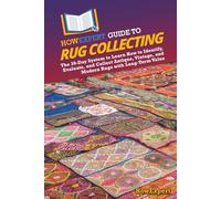 HowExpert Guide to Rug Collecting: The 39-Day System to Learn How to Identify, Evaluate, and Collect Antique, Vintage, and Modern Rugs with Long-Term Value