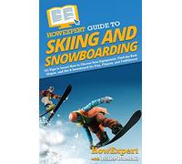 HowExpert Guide to Skiing and Snowboarding: 101 Tips to Learn How to Choose Your Equipment, Find the Best Slopes, and Ski & Snowboard for Fun, Fitness, and Fulfillment