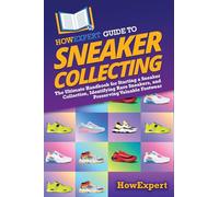 HowExpert Guide to Sneaker Collecting: The Ultimate Handbook for Starting a Sneaker Collection, Identifying Rare Sneakers, and Preserving Valuable Footwear
