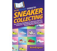 HowExpert Guide to Sneaker Collecting: The Ultimate Handbook for Starting a Sneaker Collection, Identifying Rare Sneakers, and Preserving Valuable Footwear