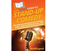 HowExpert Guide to Stand-Up Comedy: The Ultimate Handbook for Crafting Jokes, Captivating Audiences, and Launching Your Comedy Career