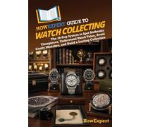 HowExpert Guide to Watch Collecting: The 39-Day System to Spot Authentic Timepieces, Understand Watch Value, Avoid Costly Mistakes, and Build a Lasting Collection