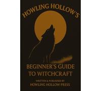 Howling Hollow's Beginner's Guide To Witchcraft (Howling Hollow's Guides)