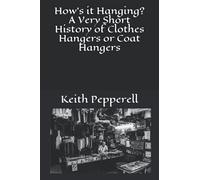How's it Hangin'? A Very Short History of Clothes Hangers or Coat Hangers