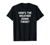 How's The Weather Down There, funny, jokes, sarcastic T-Shirt