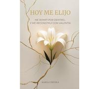 Hoy me elijo: Me rompí por dentro... y me reconstruí con valentía