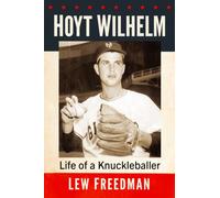 Hoyt Wilhelm : Life of a Knuckleballer