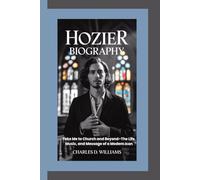HOZIER BIOGRAPHY: Take Me to Church and Beyond-The Life, Music, and Message of a Modern Icon
