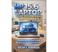 Hp 15.6 Laptop For Beginners 2026 - 2027: Complete Step-by-Step Guide for Windows 11 from Setup to Mastery