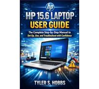 HP 15.6 LAPTOP USER GUIDE: The Complete Step-by-Step Manual to Set Up, Use, and Troubleshoot with Confidence