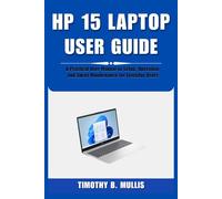 HP 15 LAPTOP USER GUIDE: A Practical User Manual to Setup, Operation, and Smart Maintenance for Everyday Users