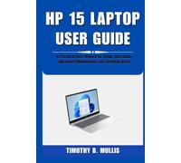 HP 15 LAPTOP USER GUIDE: A Practical User Manual to Setup, Operation, and Smart Maintenance for Everyday Users