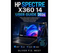 HP SPECTRE X360 14 USER GUIDE 2026: A Step-by-Step Companion for Mastering Windows 11, AI-Powered Features, Touchscreen Controls, Productivity Tools, ... and Everyday Computing Tasks with Ease