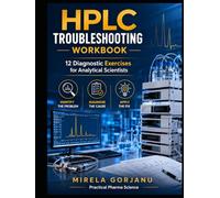 HPLC TROUBLESHOOTING WORKBOOK: 12 Diagnostic Exercises for Peak Tailing, Co-Elution, Retention Problems, Baseline Drift, Method Failures, and ... - Applied Knowledge for Pharma Professionals)