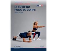 HPT Coaching - Le Guide Du Poids de Corps: Apres 40 ans (HPT - Performance Durable)