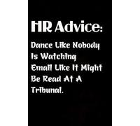 HR Advice Dance Like Nobody is Watching Email Like It Might Be Read At a Tribunal: Blank Lined Notebook Gift for the Office, Team, Employees, Family, ... Lady and Staff (100 lined pages, 6x9 inches)