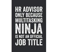 HR Advisor Only Because Multitasking Ninja Is Not An Official Job Title: Blank Lined Journal - Notebook For HR Advisors And Human Resources Coworker Appreciation