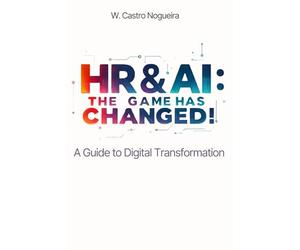 HR & AI: The Game has changed.: A Guide to digital Transformation.