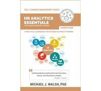 HR Analytics Essentials You Always Wanted To Know: A Practical Guide to HR Metrics, Data Analytics, and Effective People Management Strategies for Beginners (Self-Learning Management)