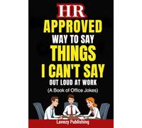 HR Approved Way To Say Things I Can’t Say Out Loud At Work (A Book of Office Jokes)