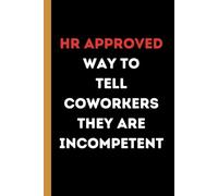 HR Approved Way to Tell Coworkers They Are Incompetent: Funny Gag Gift for Coworkers, Office, Boss | 6x9 in. Wide Ruled Notebook (Gag Gifts)